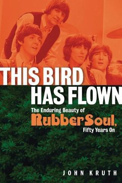 This Bird Has Flown: The Enduring Beauty of Rubber Soul, Fifty Years on - Kruth, John