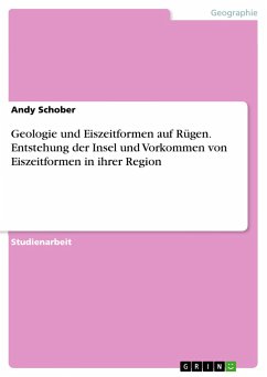 Geologie und Eiszeitformen auf Rügen.Entstehung der Insel und Vorkommen von Eiszeitformen in ihrer Region - Schober, Andy