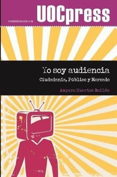 Yo soy audiencia : ciudadanía, público y mercado - Huertas Bailén, Amparo