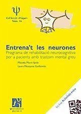 Entrena't les neurones : programa de rehabilitació neurocognitiva per a pacients amb trastorn mental greu - Moro Ipola, Micaela; Mezquita Guillamón, Laura