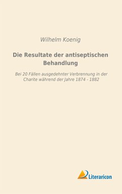 Die Resultate der antiseptischen Behandlung - Koenig, Wilhelm