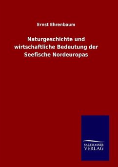 Naturgeschichte und wirtschaftliche Bedeutung der Seefische Nordeuropas - Ehrenbaum, Ernst