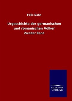 Urgeschichte der germanischen und romanischen Völker - Dahn, Felix