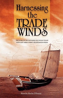 Harnessing the Trade Winds. The Story of the Centuries-Old Indian Trade with East Africa, using the Monsoon Winds - D'Souza, Blanche