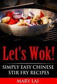 Let's Wok! Easy Chinese Stir Fry Recipes (Simply Easy Chinese Recipes) (eBook, ePUB)