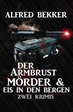 Der Armbrustmörder & Eis in den Bergen: Zwei Krimis (eBook, ePUB) - Bekker, Alfred