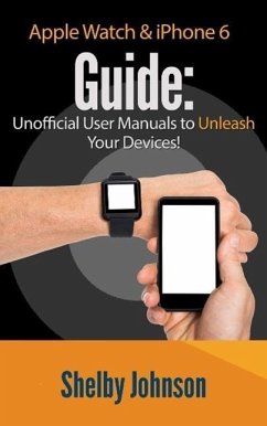 Apple Watch & iPhone 6 User Guide Set - Unofficial Manual to Unleash Your Devices! (eBook, ePUB) - Johnson, Shelby