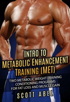 Intro to Metabolic Enhancement Training (MET): Two Metabolic Weight Training Conditioning Programs for Fat Loss and Muscle Gain (eBook, ePUB) - Abel, Scott