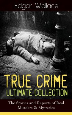 True Crime Ultimate Collection: The Stories of Real Murders & Mysteries (eBook, ePUB) - Wallace, Edgar