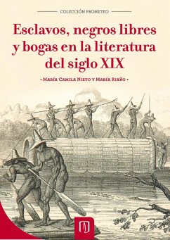 Esclavos, negros libres y bogas en la literatura del siglo XIX (eBook, PDF) - Nieto, María Camila; Riaño, María