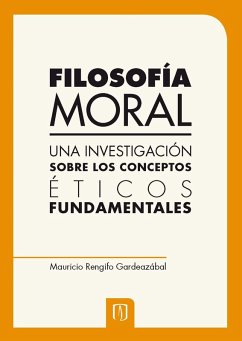 Filosofía moral. Una investigación sobre los conceptos éticos fundamentales (eBook, PDF) - Rengifo Gardeazábal, Mauricio