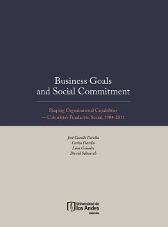 Business Goals and Social Commitment. Shaping Organisational Capabilities Colombia s Fundación Social, 1984-2011 (eBook, PDF) - Dávila, Carlos; Dávila, José Camilo; Grisales, Lina; Schnarch, David