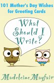 What Should I Write? 101 Mother's Day Wishes for Greeting Cards (What Should I Write On This Card?) (eBook, ePUB)