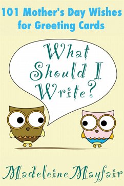 What Should I Write? 101 Mother's Day Wishes for Greeting Cards (What Should I Write On This Card?) (eBook, ePUB) - Mayfair, Madeleine