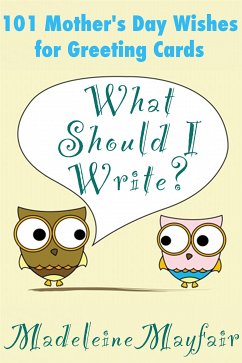 What Should I Write? 101 Mother’s Day Wishes for Greeting Cards (eBook, ePUB) - Mayfair, Madeleine