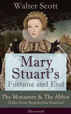 Mary Stuart's Fortune and End: The Monastery & The Abbot (Tales from Benedictine Sources) - Illustrated (eBook, ePUB) - Scott, Walter