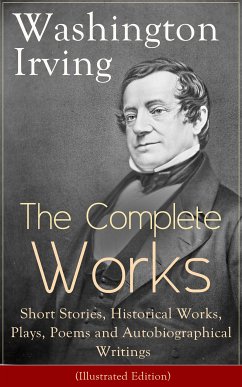 The Complete Works of Washington Irving: Short Stories, Historical Works, Plays, Poems and Autobiographical Writings (Illustrated Edition) (eBook, ePUB) - Irving, Washington