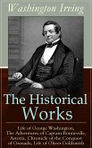 The Historical Works of Washington Irving: Life of George Washington, The Adventures of Captain Bonneville, Astoria, Chronicle of the Conquest of Granada, Life of Oliver Goldsmith (eBook, ePUB)
