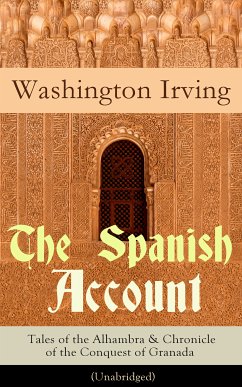 The Spanish Account: Tales of the Alhambra & Chronicle of the Conquest of Granada (Unabridged) (eBook, ePUB) - Irving, Washington