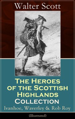 The Heroes of the Scottish Highlands Collection: Ivanhoe, Waverley & Rob Roy (Illustrated) (eBook, ePUB) - Scott, Walter