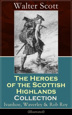 The Heroes of the Scottish Highlands Collection: Ivanhoe, Waverley & Rob Roy (Illustrated) (eBook, ePUB) - Scott, Walter