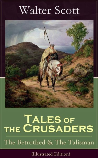 Tales of the Crusaders: The Betrothed & The Talisman (Illustrated Edition) (eBook, ePUB) Tales of the Crusaders: The Betrothed & The Talisman (Illustrated Edition) (eBook, ePUB)