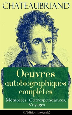 Chateaubriand: Oeuvres autobiographiques complètes - Mémoires, Correspondances, Voyages (eBook, ePUB) - De Chateaubriand, François-René
