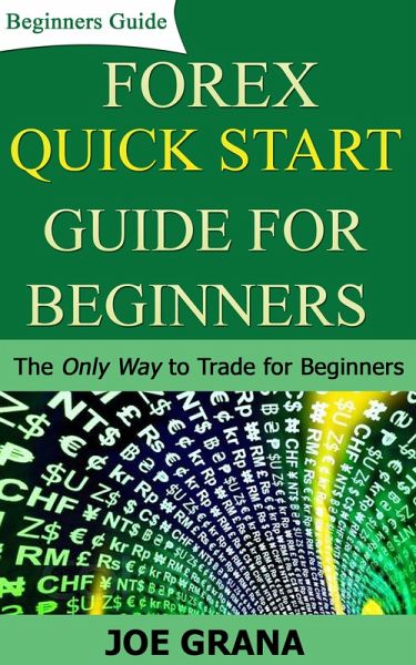 Forex Quick Start Guide for Beginners (Beginner Investor and Trader series) (eBook, ePUB) Forex Quick Start Guide for Beginners (Beginner Investor and Trader series) (eBook, ePUB)