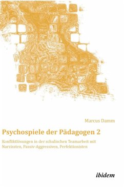 Psychospiele der Pädagogen 2. Konfliktlösungen in der schulischen Teamarbeit mit Narzissten, Passiv-Aggressiven, Perfektionisten - Damm, Marcus