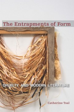 The Entrapments of Form: Cruelty and Modern Literature - Toal, Catherine
