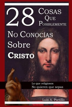 28 Cosas Que Posiblemente No Conocías Sobre Cristo - Luis A. Portillo