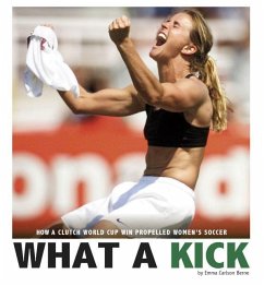 What a Kick: How a Clutch World Cup Win Propelled Women's Soccer - Carlson-Berne, Emma