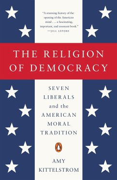 The Religion of Democracy: Seven Liberals and the American Moral Tradition - Kittelstrom, Amy