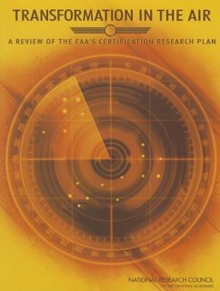 Transformation in the Air - National Research Council; Division on Engineering and Physical Sciences; Aeronautics and Space Engineering Board; Committee to Review the Federal Aviation Administration Research Plan on Certification of New Technologies Into the National Airspace System