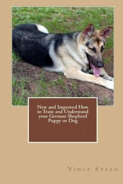 New and Improved How to Train and Understand Your German Shepherd Puppy or Dog - Stead, Vince