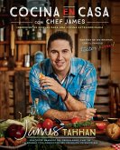 Cocina En Casa Con Chef James: Ingredientes Simples Para Una Cocina Extraordinaria