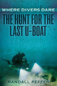 Where Divers Dare: The Hunt for the Last U-Boat - Peffer, Randall