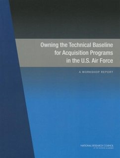 Owning the Technical Baseline for Acquisition Programs in the U.S. Air Force - National Research Council; Division on Engineering and Physical Sciences; Air Force Studies Board; Committee on Owning the Technical Baseline in the U S Air Force a Workshop