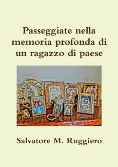 Passeggiate nella memoria profonda di un ragazzo di paese - Ruggiero, Salvatore M.