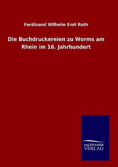 Die Buchdruckereien zu Worms am Rhein im 16. Jahrhundert - Roth, Ferdinand W. E.