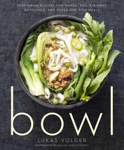 Bowl: Vegetarian Recipes for Ramen, Pho, Bibimbap, Dumplings, and Other One-Dish Meals - Volger, Lukas