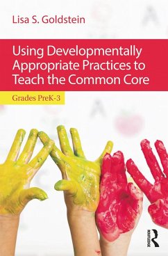 Using Developmentally Appropriate Practices to Teach the Common Core (eBook, ePUB) - Goldstein, Lisa S.