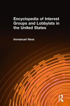 Encyclopedia of Interest Groups and Lobbyists in the United States (eBook, PDF) - Ness, Immanuel Encyclopedia of Interest Groups and Lobbyists in the United States (eBook, PDF) - Ness, Immanuel
