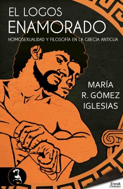 El logos enamorado; homosexualidad y filosofía en la Grecia antigua (eBook, ePUB) - Gómez Iglesias, María R.