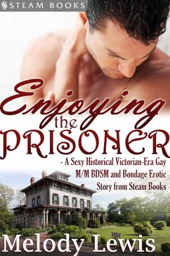 Enjoying the Prisoner - A Sexy Historical Victorian-Era Gay M/M BDSM and Bondage Erotic Story from Steam Books (eBook, ePUB) - Lewis, Melody; Books, Steam