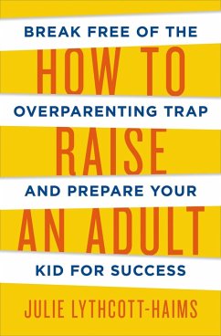 How To Raise An Adult (eBook, ePUB) - Lythcott-Haims, Julie