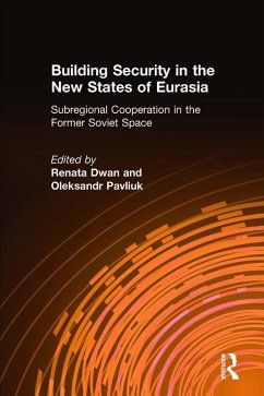 Building Security in the New States of Eurasia: Subregional Cooperation in the Former Soviet Space (eBook, PDF) - Dwan, Renata; Pavliuk, Oleksandr