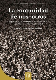 La comunidad de nosotros: repensar el ser en común en Hannah Arendt a partir de la acción y la pluralidad (eBook, PDF) - Londoño Becerra, María Victoría