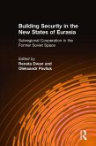 Building Security in the New States of Eurasia: Subregional Cooperation in the Former Soviet Space (eBook, ePUB)