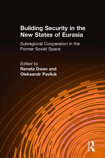 Building Security in the New States of Eurasia: Subregional Cooperation in the Former Soviet Space (eBook, ePUB) Building Security in the New States of Eurasia: Subregional Cooperation in the Former Soviet Space (eBook, ePUB)